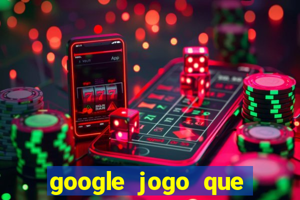 google jogo que ganha dinheiro de verdade